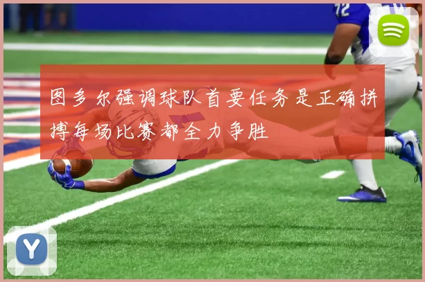 图多尔强调球队首要任务是正确拼搏每场比赛都全力争胜