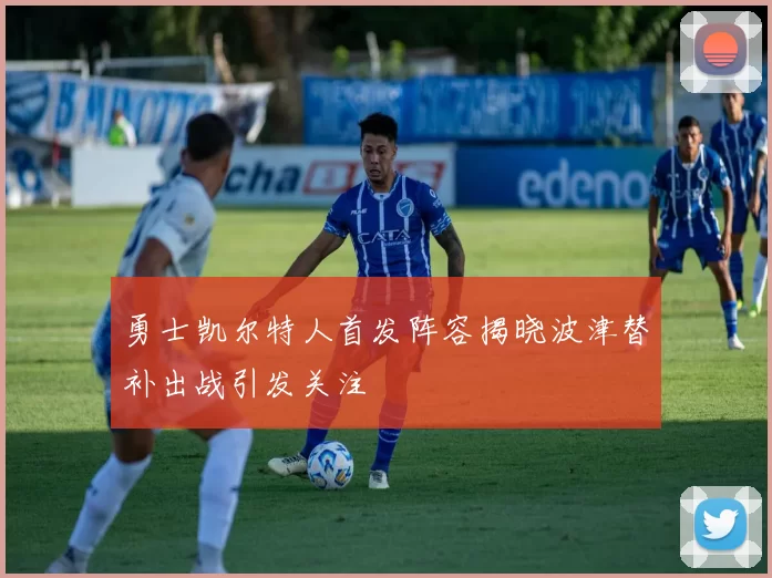 勇士凯尔特人首发阵容揭晓波津替补出战引发关注